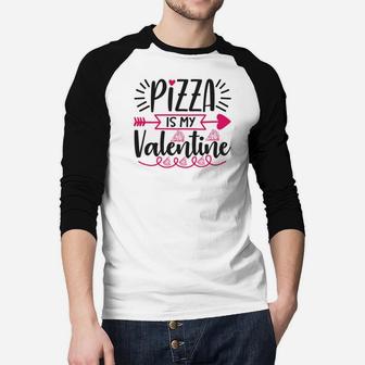 Pizza Is My Valentine Happy Valentines Day Raglan Baseball Shirt - Seseable