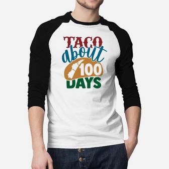 Taco About 100 Days Food Gift Happy 100th Day Of School Raglan Baseball Shirt - Seseable