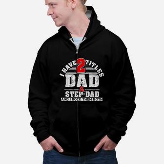 Cute Gift I Have Two Titles Dad And Step Dad And I Rock Them Both Zip Up Hoodie - Seseable