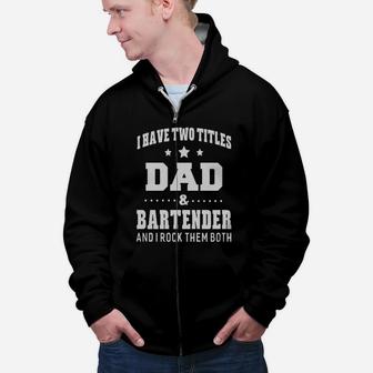 Funny Fathers Day I Have Two Titles Dad And Bartender Zip Up Hoodie - Seseable