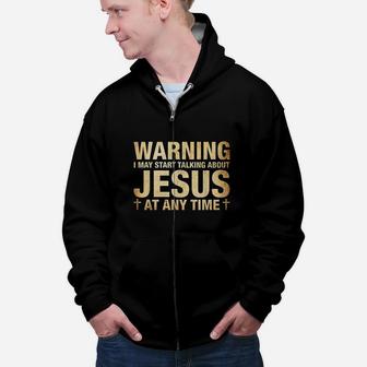 Funny Quote Warning I May Start Talking About Jesus Zip Up Hoodie - Seseable
