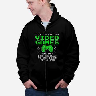 I Dont Always Play Video Games I Sleep And Eat Zip Up Hoodie - Seseable