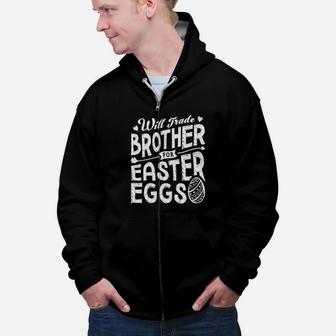 Will Trade Brother For Easter Eggs Happy Easter Day Zip Up Hoodie - Seseable