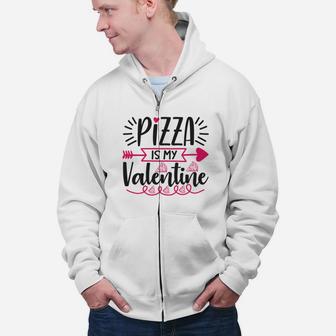 Pizza Is My Valentine Happy Valentines Day Zip Up Hoodie - Seseable