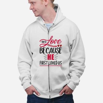 We Love Because He First Loved Us Happy Valentines Day Zip Up Hoodie - Seseable