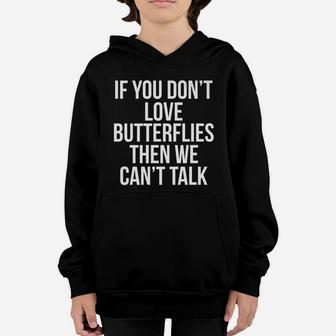 Funny Quote If You Dont Love Butterflies The We Cant Talk Gift For For Boys Girls Kids Youth Hoodie - Seseable