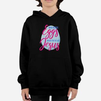 Jesus Easter For Boys Girls Kids Who Needs Eggs Youth Hoodie - Seseable