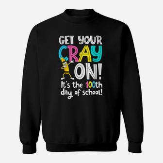 100th Day Of School Get Your Cray On Funny Teacher Sweatshirt - Seseable