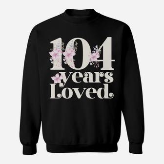 104 Years Loved | Grandma 104Th Birthday Party 104 Year Old Sweatshirt Sweatshirt | Crazezy UK