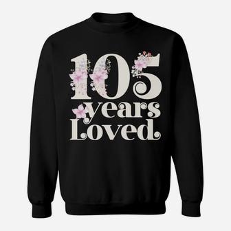 105 Years Loved | Grandma 105Th Birthday Party 105 Year Old Sweatshirt Sweatshirt | Crazezy