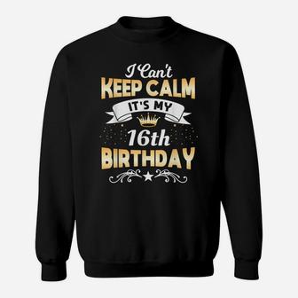 16 Years Old Shirt I Can't Keep Calm It's My 16Th Birthday Sweatshirt | Crazezy