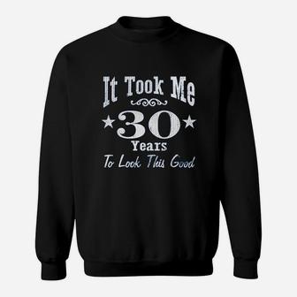 30Th Birthday Gift It Took Me 30 Years To Look This Good Sweatshirt | Crazezy CA