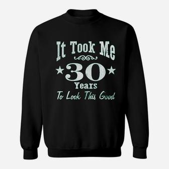 30Th Birthday It Took Me 30 Years To Look This Good Sweatshirt | Crazezy AU