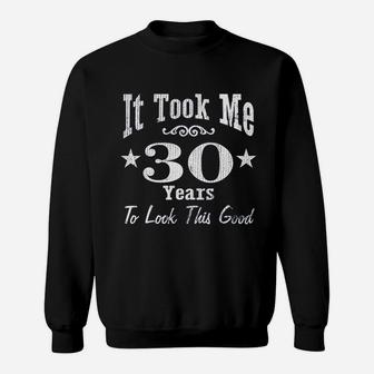 30Th Birthday It Took Me 30 Years To Look This Good Sweatshirt | Crazezy DE