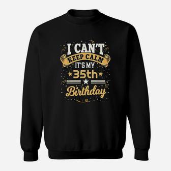 35 Year Old I Can Not Keep Calm It Is My 35Th Birthday Sweatshirt | Crazezy AU