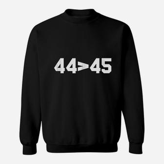 44 Is Smaller Than 45 Obama Greater Sweatshirt | Crazezy