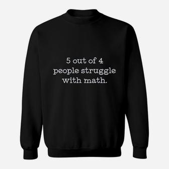 5 Out Of 4 People Struggle With Math Sweatshirt | Crazezy