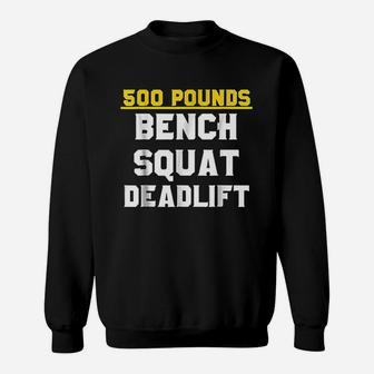 500 Pounds Bench Squat Deadlift Sweatshirt | Crazezy AU