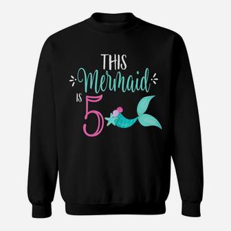 5Th Birthday Shirt Mermaid Girl Party This Mermaid Is 5 Sweatshirt | Crazezy UK