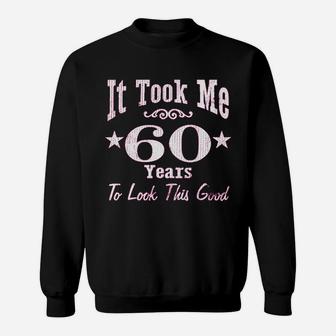 60Th Birthday It Took Me 60 Years To Look This Good Sweatshirt | Crazezy DE