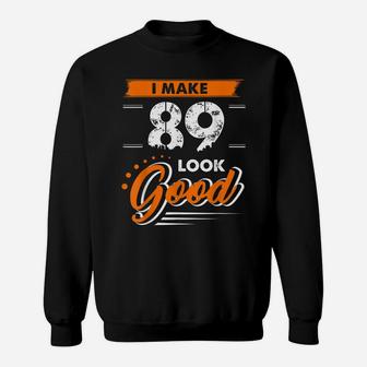 89Th Birthday Gifts I Make 89 Years Old Look Good D1 Sweatshirt | Crazezy UK