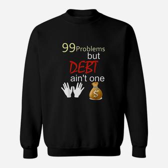 99 Problems But Debt Ain't One Sweatshirt | Crazezy UK