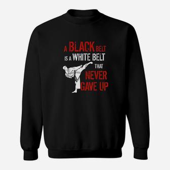 A Black Belt Is A White Belt That Never Gave Up Karate Gift Sweatshirt | Crazezy DE