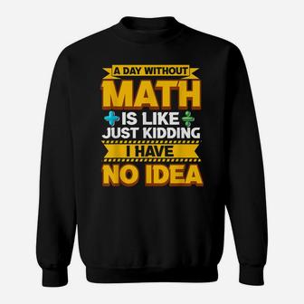 A Day Without Math Funny Math Teacher Math Geek Mathlete Fun Sweatshirt | Crazezy AU