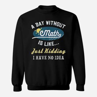 A Day Without Math Is Like Jk Funny Mathematics Geek Gift Sweatshirt | Crazezy