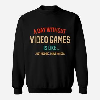 A Day Without Video Games Is Like, Funny Gamer Gifts, Gaming Sweatshirt | Crazezy AU