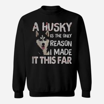 A Husky Is The Only Reason I Made It This Far Sweatshirt - Monsterry