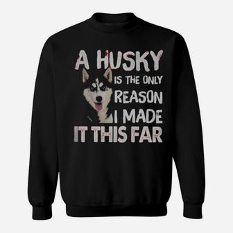 A Husky Is The Only Reason I Made It This Far Sweatshirt - Monsterry