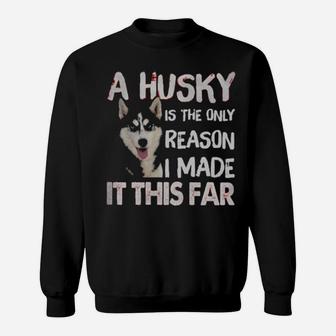 A Husky Is The Only Reason I Made It This Far Sweatshirt - Monsterry UK