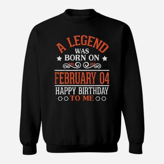 A Legend Was Born On February 04 Happy Birthday To Me You Sweatshirt - Monsterry CA