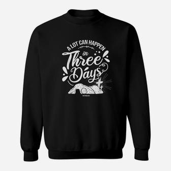 A Lot Can Happen In Three Days Christian Easter Sweatshirt | Crazezy UK