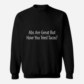 Abs Are Great But Have You Tried Tacos Sweatshirt | Crazezy DE