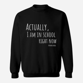 Actually I Am In School Right Now Homeschool Sweatshirt | Crazezy DE