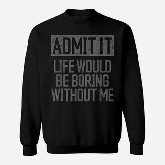 Admit It Life Would Be Boring Without Me Retro Funny Saying Sweatshirt | Crazezy DE