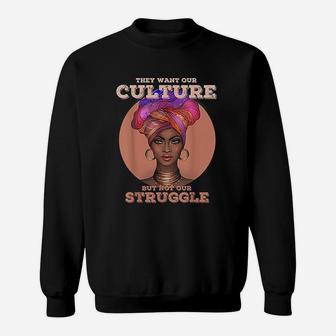 African American Black History Month They Want Our Culture But Not Our Struggle Sweatshirt - Seseable