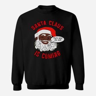 African American Santa Claus Is Coming That's What She Said Sweatshirt Sweatshirt | Crazezy