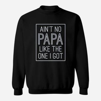 Aint No Papa Like The One I Got Sweatshirt | Crazezy