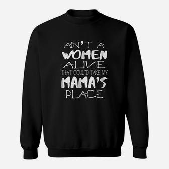 Aint No Woman Alive That Could Take My Mamas Place Sweatshirt | Crazezy UK
