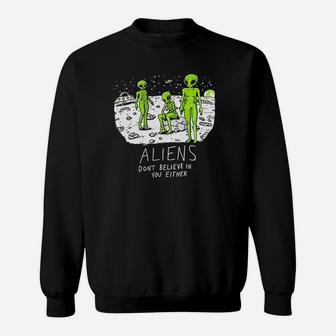 Aliens Dont Believe In You Sweatshirt | Crazezy