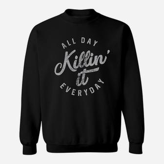 All Day Killin It Everyday Funny Awesome Sweatshirt | Crazezy AU