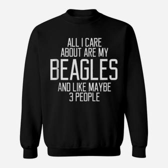 All I Care About Are My Beagles And Like Maybe 3 People Sweatshirt - Monsterry UK