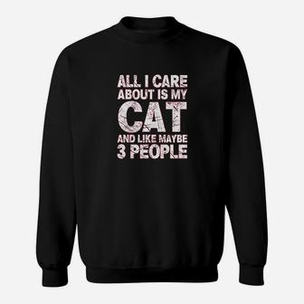 All I Care About Is My Cat And Like 3 People Sweatshirt | Crazezy CA