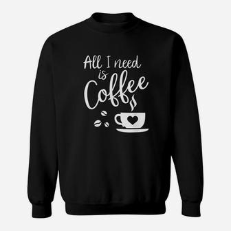 All I Need Is Coffee Sweatshirt | Crazezy