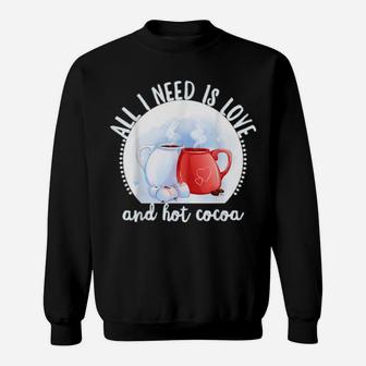 All I Need Is Love And Hot Cocoa Valentines Day Sweatshirt - Monsterry UK