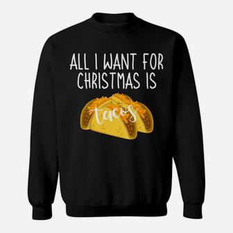 All I Want For Christmas Is Tacos Funny Xmas Slogan Gift Sweatshirt | Crazezy