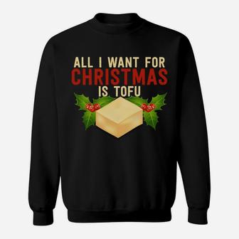 All I Want For Christmas Is Tofu Vegetarian Xmas Pun Gift Sweatshirt Sweatshirt | Crazezy